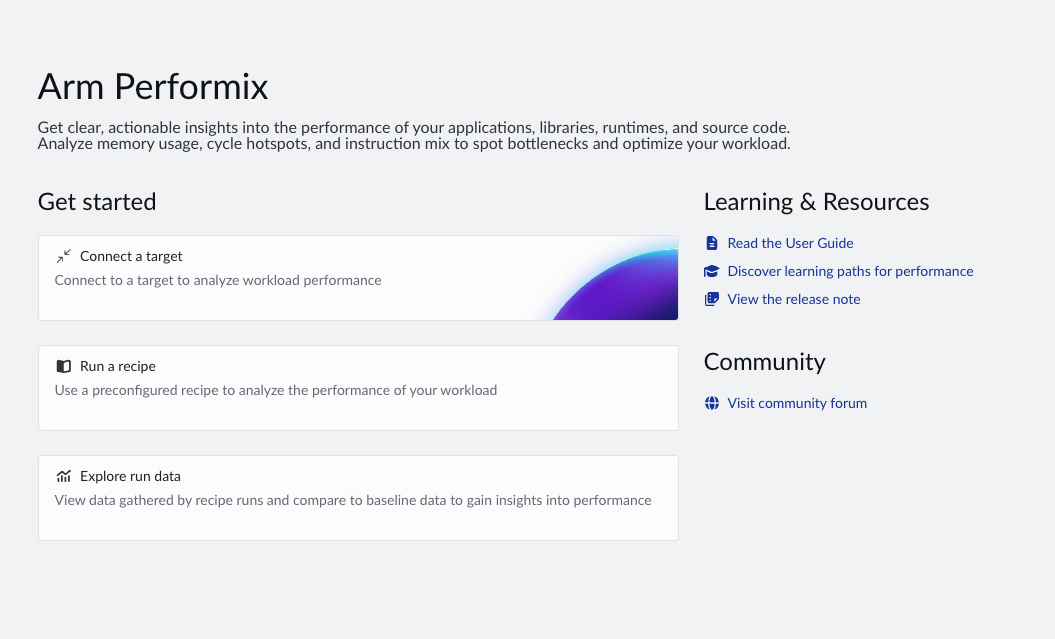 Image Alt Text:Arm Performix Welcome screen showing the Connect a target card for connecting to a workload, along with links to the user guide, performance Learning Paths, release notes, and community forum