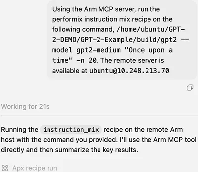 Image Alt Text:Screenshot of a coding assistant prompt configured to use Arm MCP Server tools for running Performix recipes and analyzing <code>matmul_user</code> optimization opportunities in the GPT-2 workload.